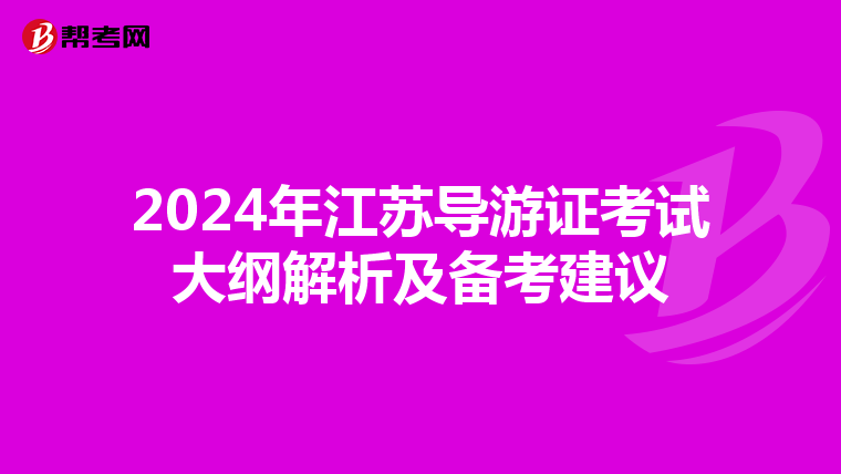 2024年江苏导游证考试大纲解析及备考建议