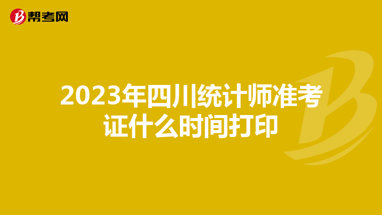 2023年四川统计师准考证什么时间打印