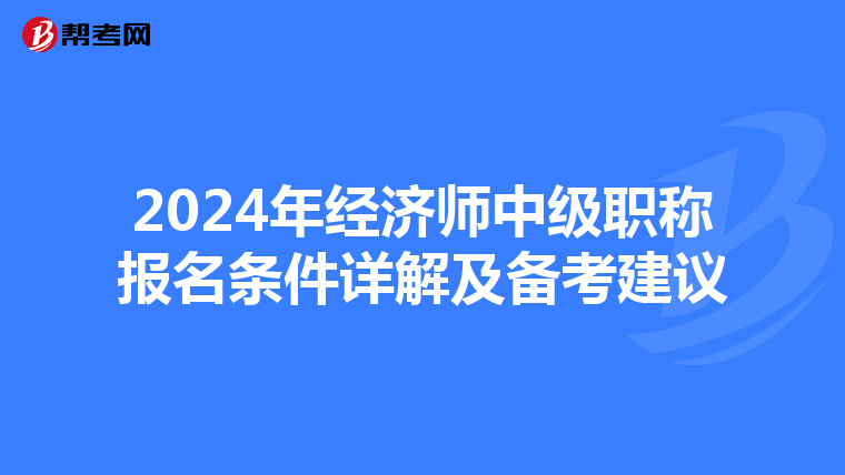 2024年经济师中级职称报名条件详解及备考建议