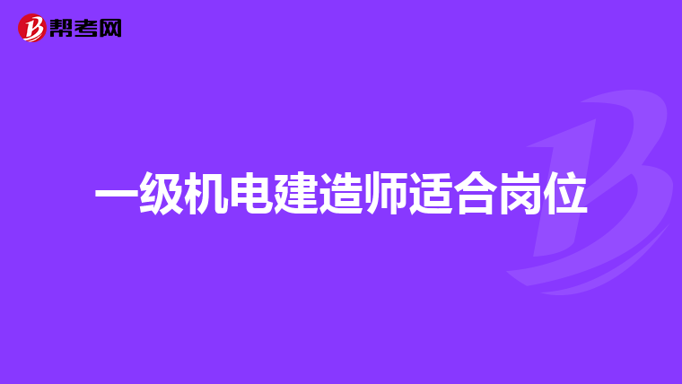 一级机电建造师适合岗位