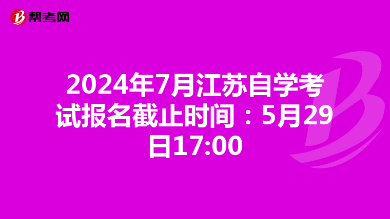2024年7月江苏自学考试报名截止时间：5月29日17:00