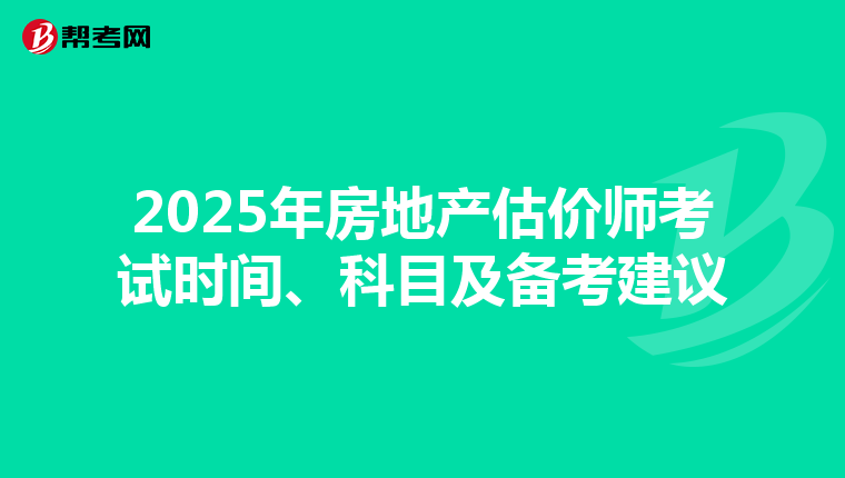 2025年房地产估价师考试时间、科目及备考建议