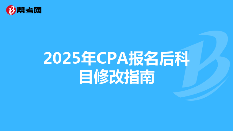 2025年CPA報名后科目修改指南