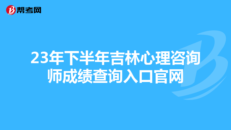 23年下半年吉林心理咨询师成绩查询入口官网