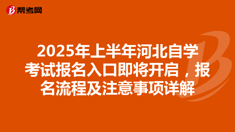 2025年上半年河北自学考试报名入口即将开启，报名流程及注意事项详解