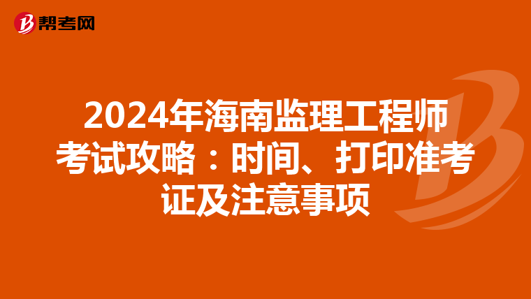 2024年海南监理工程师考试攻略：时间、打印准考证及注意事项