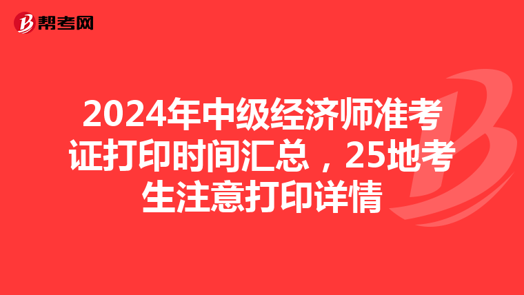 2024年中级经济师准考证打印时间汇总，25地考生注意打印详情