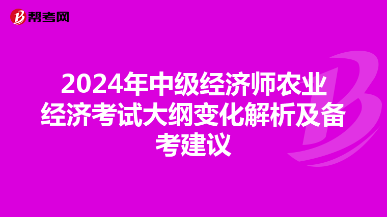 2024年中级经济师农业经济考试大纲变化解析及备考建议