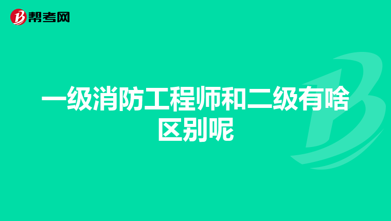 一級(jí)消防工程師和二級(jí)有啥區(qū)別呢
