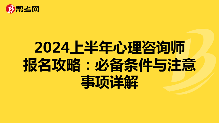 2024上半年心理咨询师报名攻略：必备条件与注意事项详解