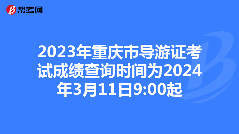 2023年重庆市导游证考试成绩查询时间为2024年3月11日9:00起
