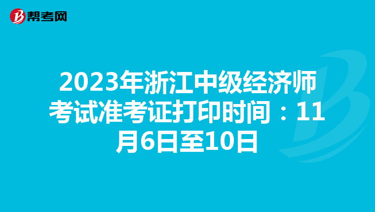 2023年浙江中级经济师考试准考证打印时间：11月6日至10日