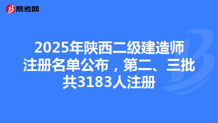 2025年陕西二级建造师注册名单公布，第二、三批共3183人注册