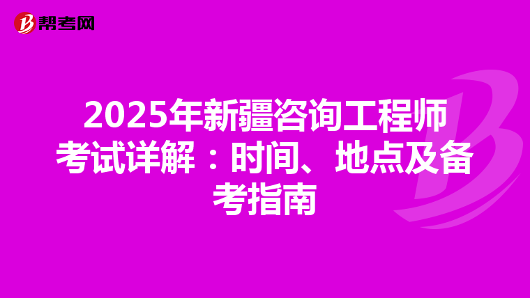 2025年新疆咨询工程师考试详解：时间、地点及备考指南