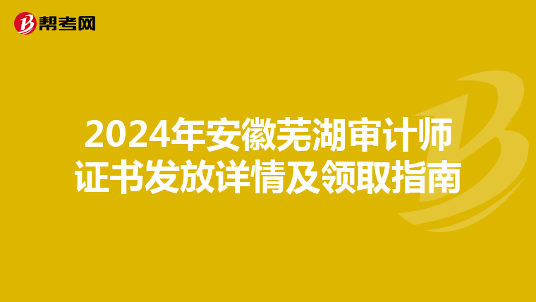 2024年安徽蕪湖審計師證書發放詳情及領取指南