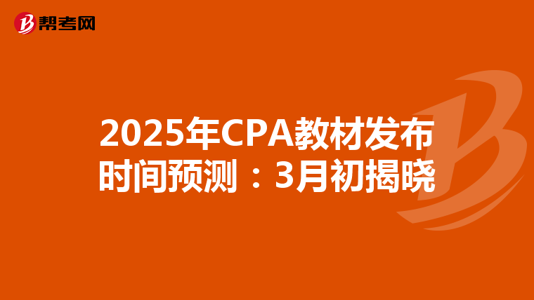 2025年CPA教材发布时间预测：3月初揭晓