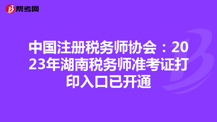 中國注冊稅務師協會:2023年湖南稅務師準考證打印入口已開通