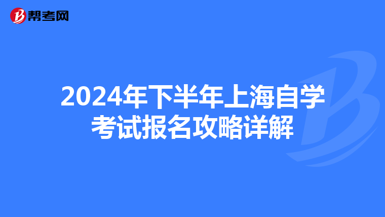 2024年下半年上海自学考试报名攻略详解