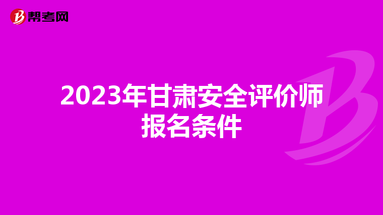 2023年甘肃安全评价师报名条件