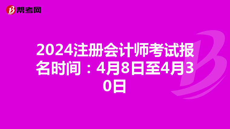 2024注冊會計師考試報名時間:4月8日至4月30日