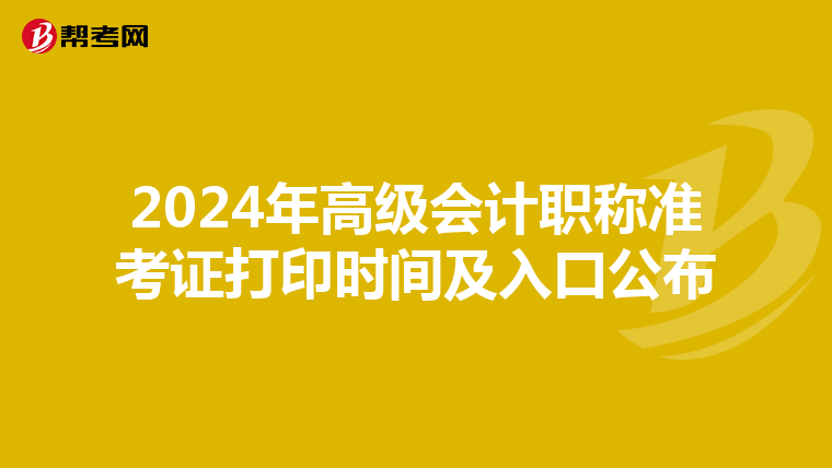 2024年高級(jí)會(huì)計(jì)職稱準(zhǔn)考證打印時(shí)間及入口公布