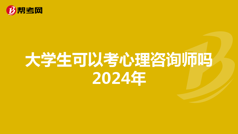 大学生可以考心理咨询师吗2024年
