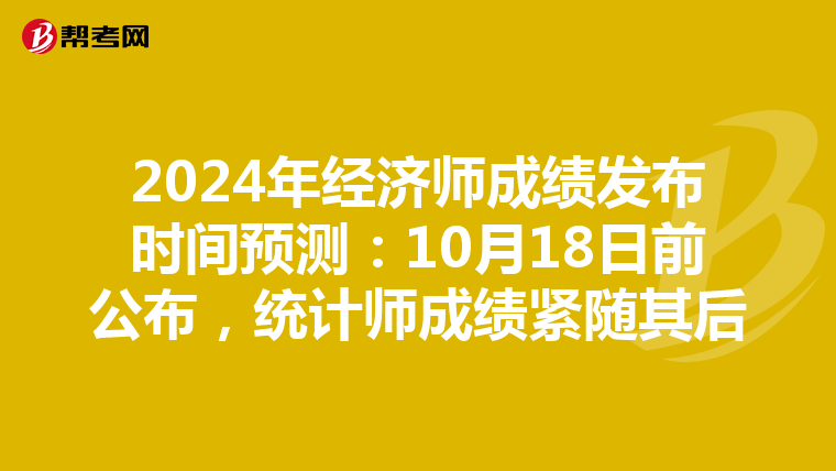2024年经济师成绩发布时间预测：10月18日前公布，统计师成绩紧随其后