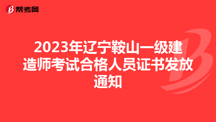 2023年辽宁鞍山一级建造师考试合格人员证书发放通知