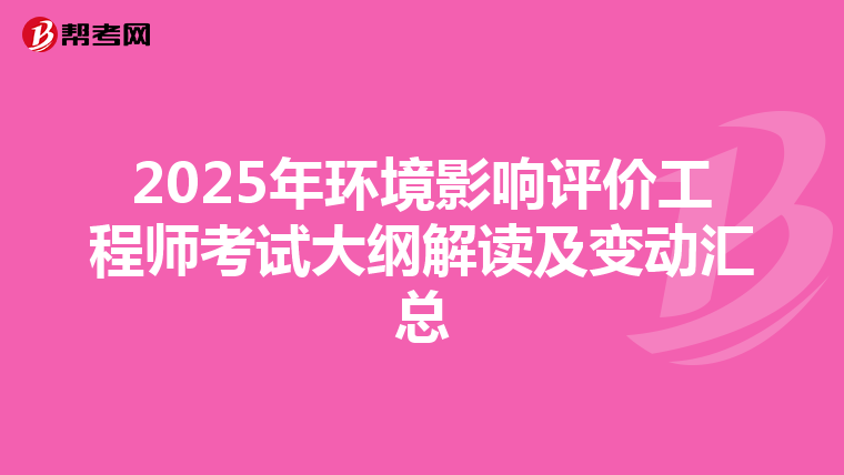 2025年环境影响评价工程师考试大纲解读及变动汇总