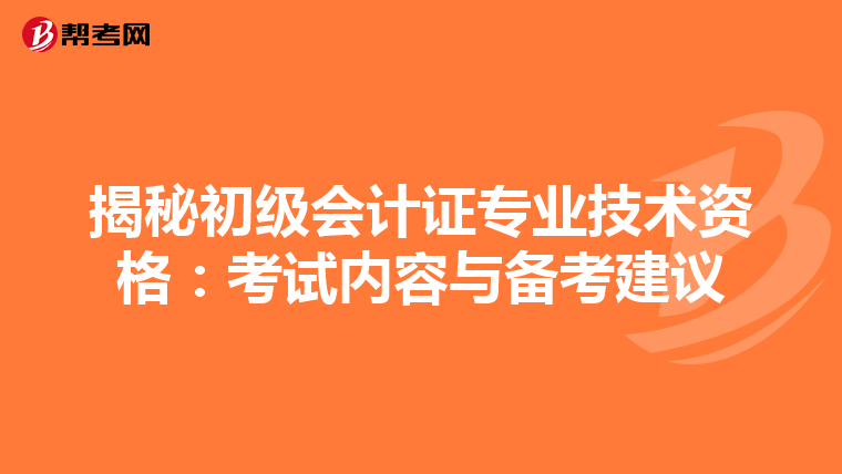 揭秘初级会计证专业技术资格：考试内容与备考建议