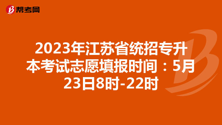 2023年江苏省统招专升本考试志愿填报时间：5月23日8时-22时