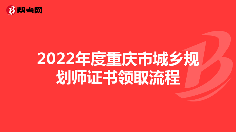 2022年度重庆市城乡规划师证书领取流程