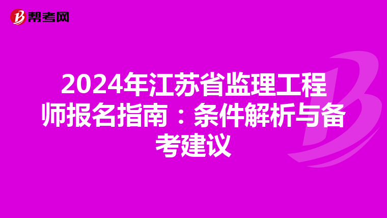 2024年江苏省监理工程师报名指南：条件解析与备考建议