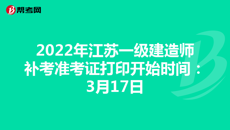 2022年江苏一级建造师补考准考证打印开始时间：3月17日
