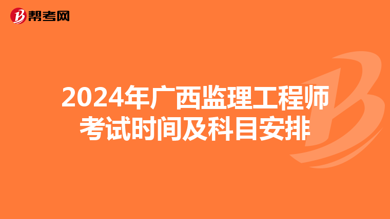 2024年广西监理工程师考试时间及科目安排
