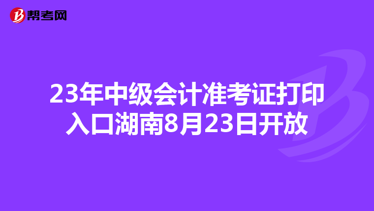23年中级会计准考证打印入口湖南8月23日开放