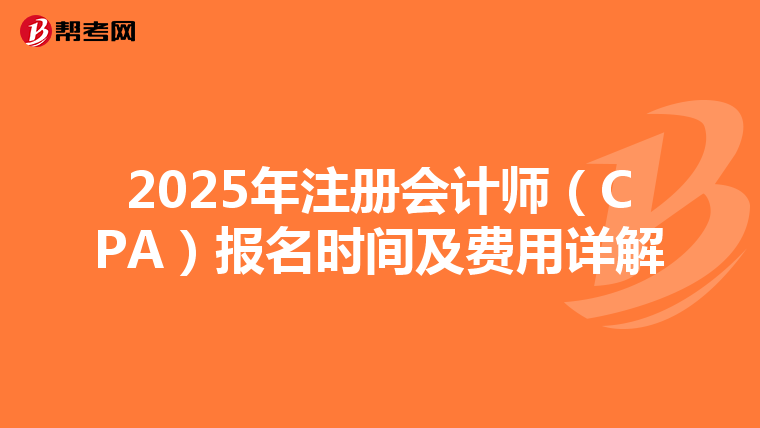 2025年注冊會計師（CPA）報名時間及費用詳解