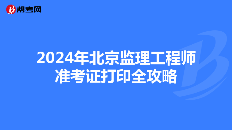 2024年北京监理工程师准考证打印全攻略