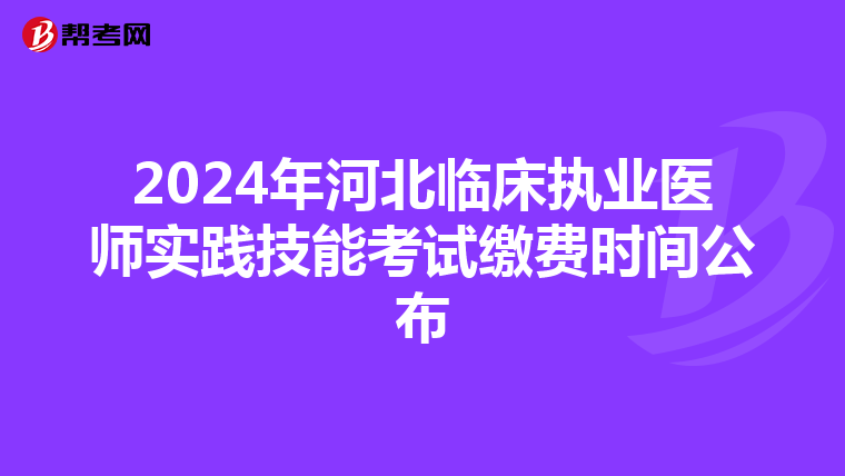 2024年河北临床执业医师实践技能考试缴费时间公布
