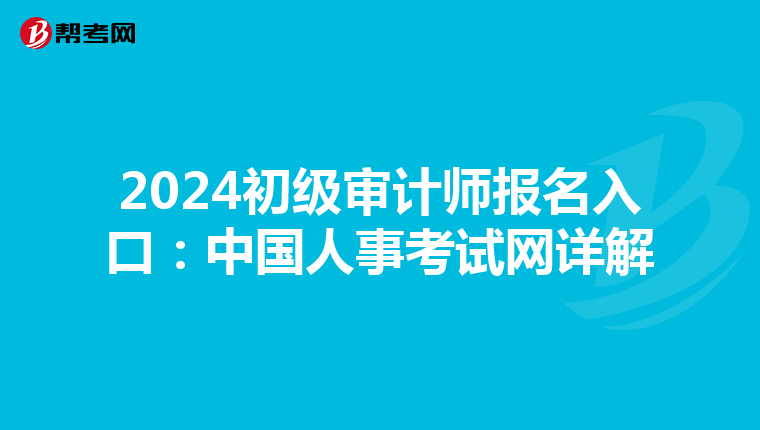 2024初级审计师报名入口：中国人事考试网详解