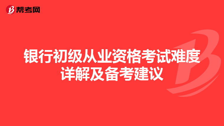 銀行初級從業(yè)資格考試難度詳解及備考建議
