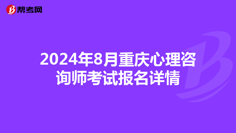 2024年8月重庆心理咨询师考试报名详情