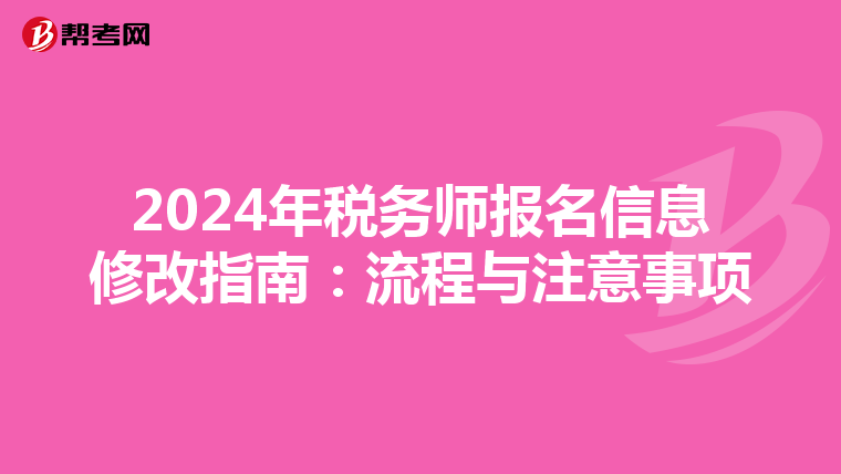 2024年税务师报名信息修改指南：流程与注意事项