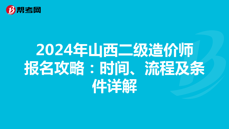 2024年山西二级造价师报名攻略：时间、流程及条件详解