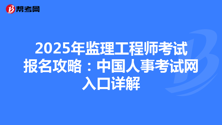 2025年监理工程师考试报名攻略：中国人事考试网入口详解