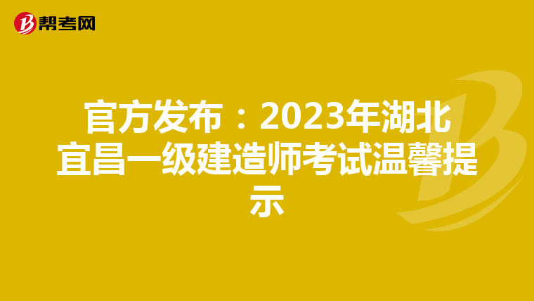 官方发布：2023年湖北宜昌一级建造师考试温馨提示