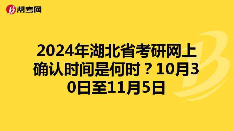 2024年湖北省考研网上确认时间是何时？10月30日至11月5日