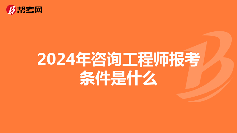 2024年咨询工程师报考条件是什么