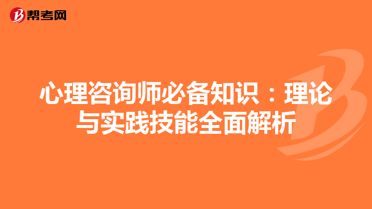 心理咨询师必备知识：理论与实践技能全面解析