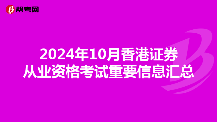 2024年10月香港证券从业资格考试重要信息汇总